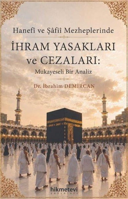Hanefi ve Şafii Mezheplerinde İhram Yasakları ve Cezaları: Mukayeseli Bir Analiz | Hikmetevi Yayınları (İnce Kapak)