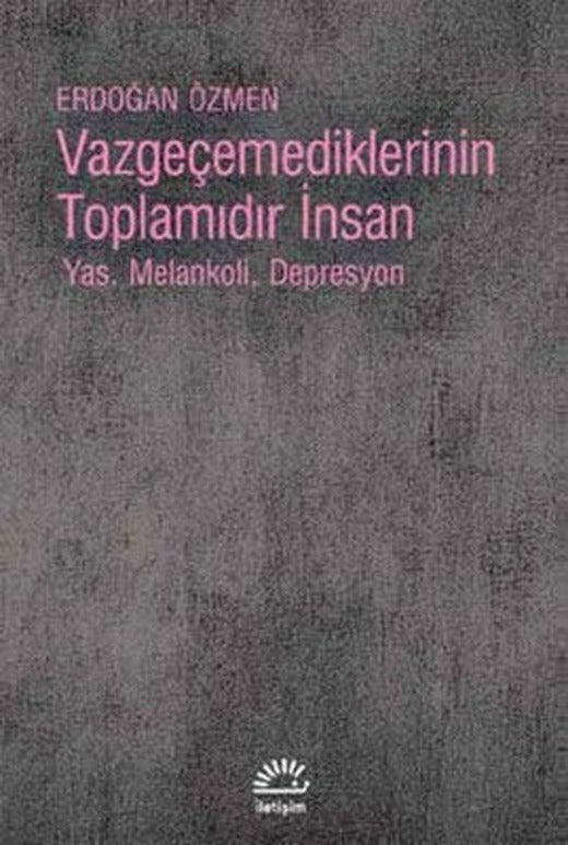 Vazgeçemediklerinin Toplamıdır İnsan | İletişim Yayınları