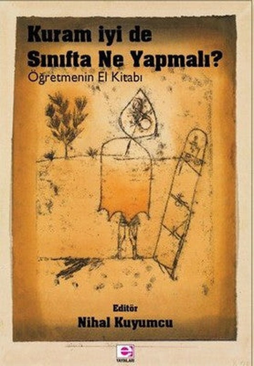 Kuram İyi de Sınıfta Ne Yapmalı?-Öğretmenin El Kitabı | E Yayınları