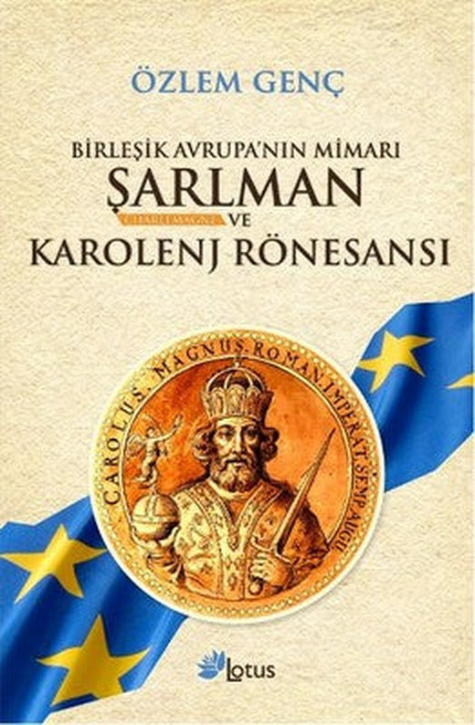 Birleşik Avrupa'nın Mimarı Şarlman ve Karolenj Rönesansı | Lotus Yayınları