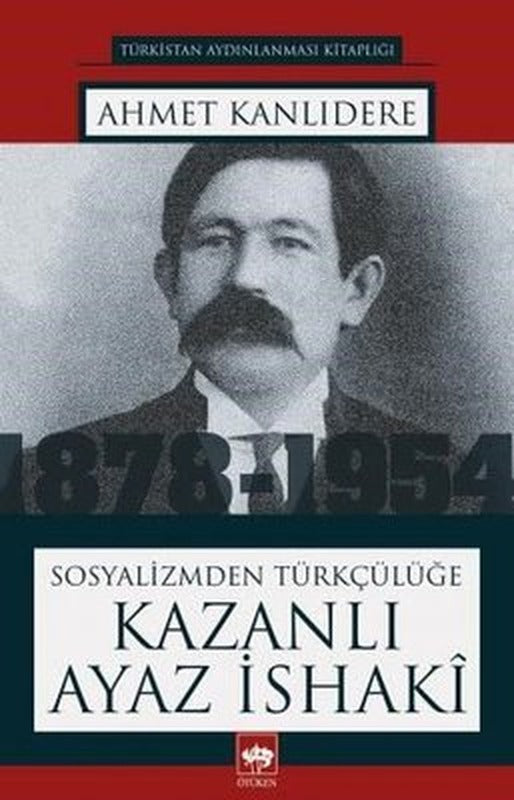 Sosyalizmden Türkçülüğe Kazanlı Ayaz İshaki | Ötüken Neşriyat Yayınları