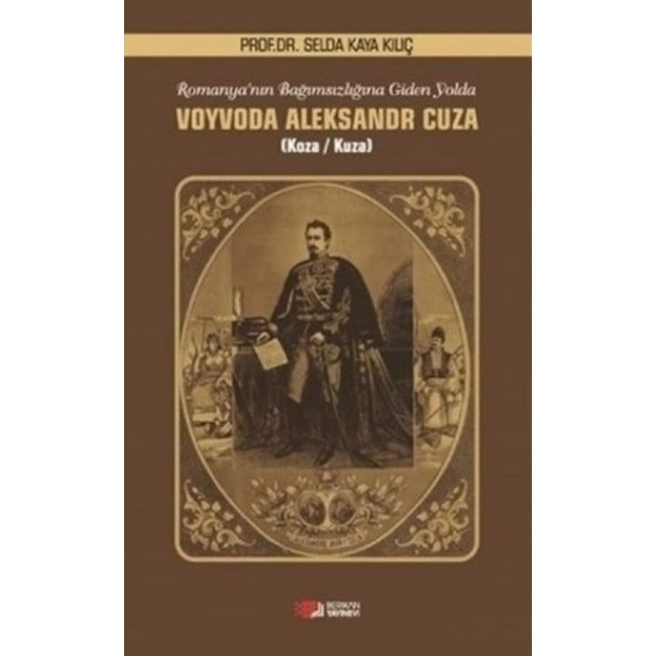 Romanya'nın Bağımsızlığına Giden Yolda Voyvoda Aleksandr Cuza | Berikan Yayınevi (Ciltsiz)