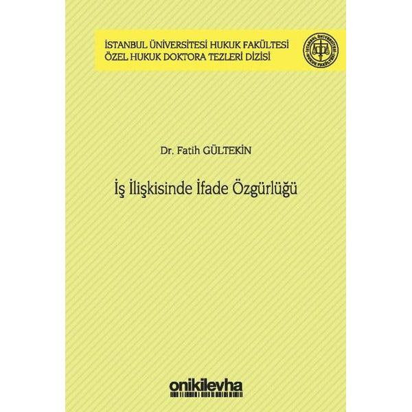 İş İlişkisinde İfade Özgürlüğü İstanbul Üniversitesi Hukuk Fakültesi Özel Hukuk Doktora Tezleri Dizisi No: 44