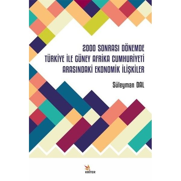2000 Sonrası Dönemde Türkiye İle Güney Afrika Cumhuriyeti Arasındaki Ekonomik İlişkiler | Kriter (İnce Kapak)