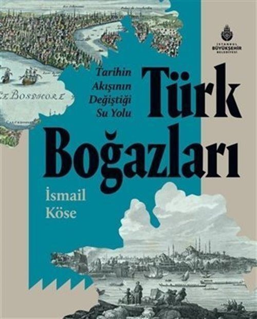 Tarihin Akışının Değiştiği Su Yolu Türk Boğazları | İBB Yayınları (Ciltli)