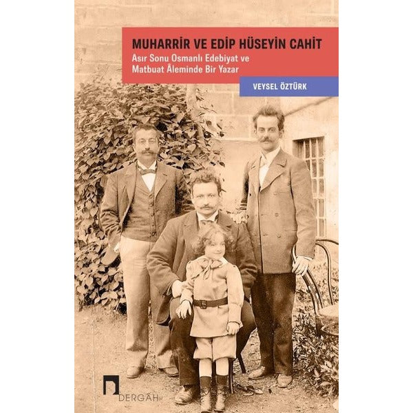 Muharrir ve Edip Hüseyin Cahit: Asır Sonu Osmanlı Edebiyat ve Matbuat Aleminde Bir Yazar | Dergah Yayınları (İnce Kapak)