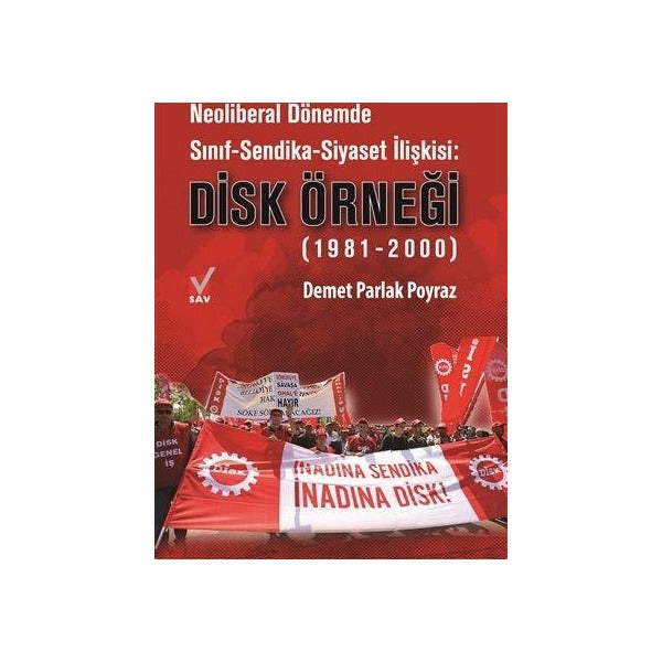 Neoliberal Dönemde Sınıf-Sendika-Siyaset İlişkisi: DİSK Örneği (1981-2000)