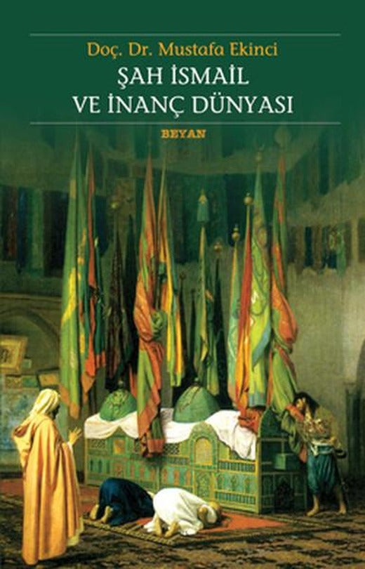 Şah İsmail ve İnanç Dünyası | Beyan Yayınları (İnce Kapak)