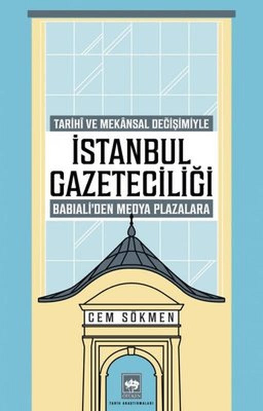 İstanbul Gazeteciliği - Tarihi ve Mekansal Değişimiyle Babıali'den Medya Plazalarına | Ötüken Neşriyat