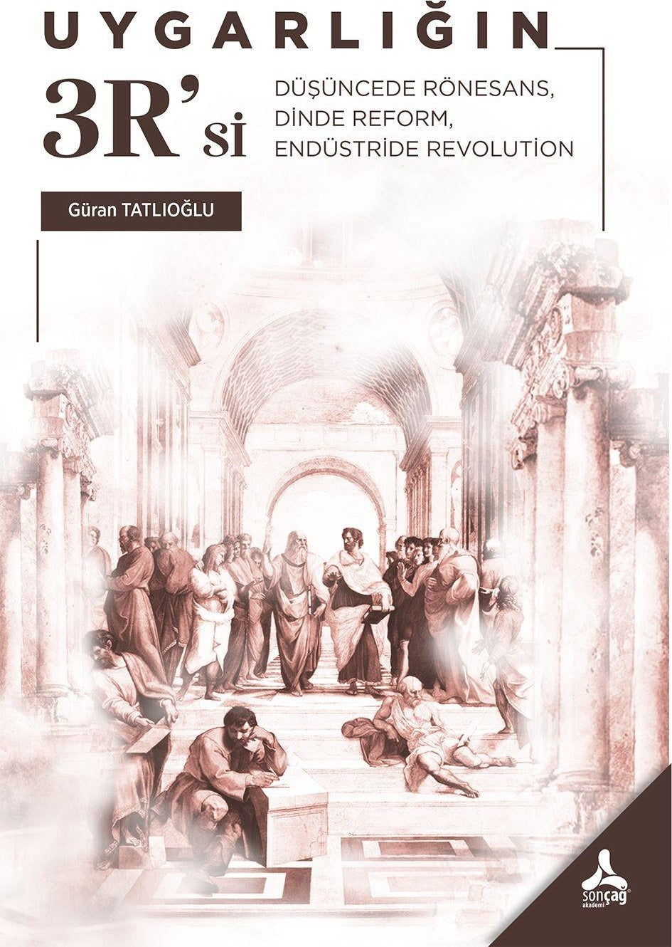Uygarlığın 3R'si - Düşüncede Rönesans, Dinde Reform, Endüstride Revolution | Sonçağ Yayınları (İnce Kapak)