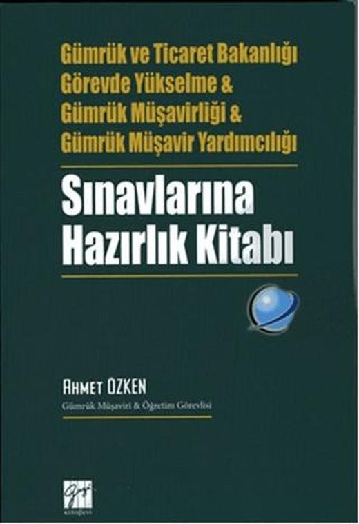 Gümrük ve Ticaret Bakanlığı Görevde Yükselme ve Gümrük Müşavirliği ve Gümrük Müşavir Yardımcılığı Sınavlarına Hazırlık Kitabı | Gazi Kitabevi (Ciltsiz)