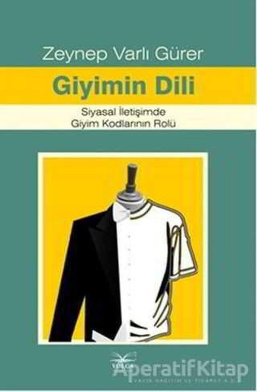 Giyimin Dili Siyasal İletişimde Giyim Kodlarının Rolü - Zeynep Varlı Gürer - Volga Yayıncılık | Volga Yayıncılık