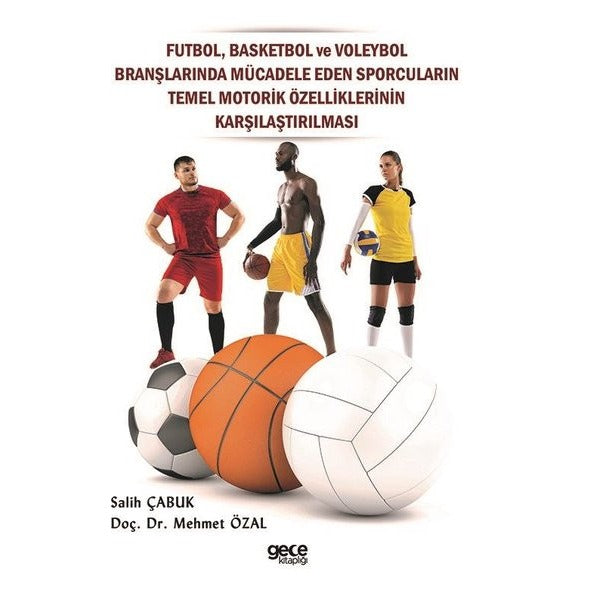 Futbol Basketbol ve Voleybol Branşlarında Mücadele Eden Sporcuların Temel Motorik Özelliklerinin Ka | Gece Kitaplığı (İnce Kapak)