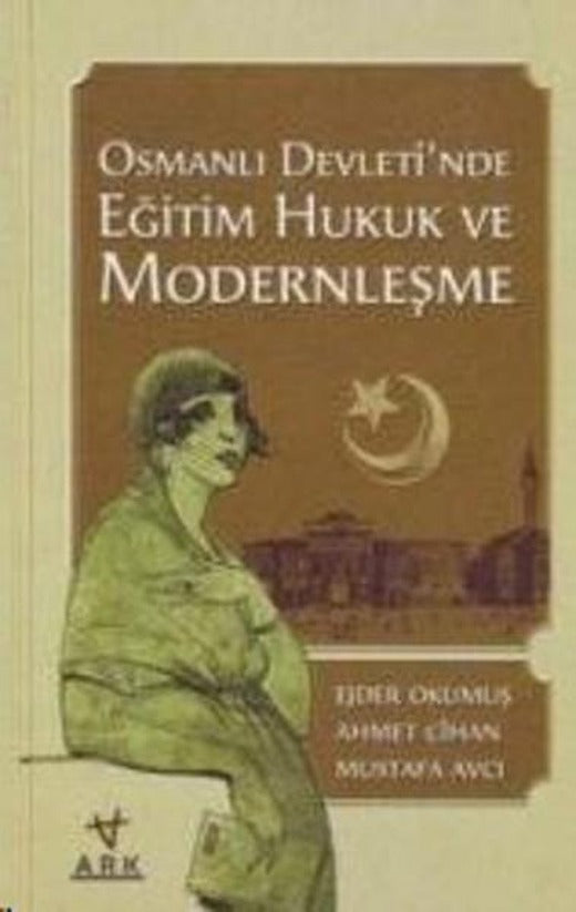 Osmanlı Devleti'nde Eğitim Hukuk ve Modernleşme | Ark Kitapları (İnce Kapak)