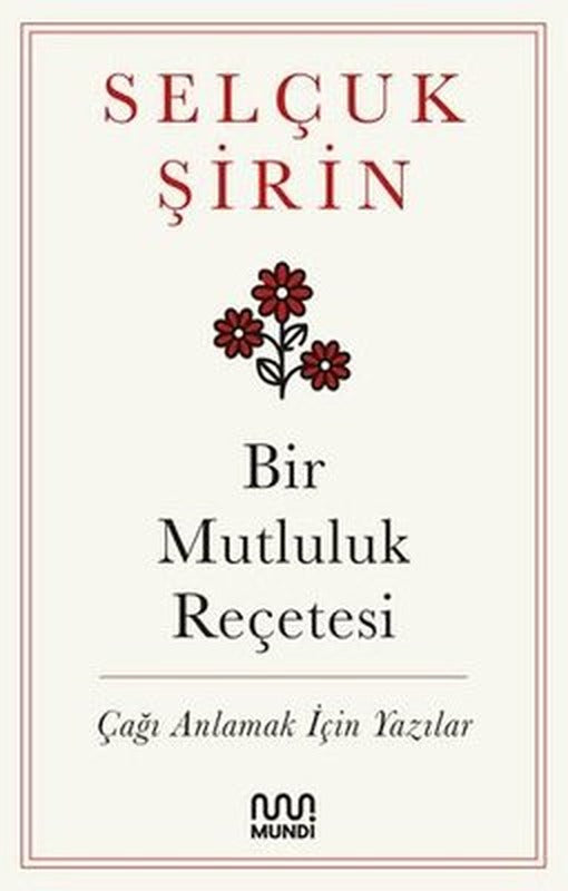 Bir Mutluluk Reçetesi - Çağı Anlamak İçin Yazılar | Mundi (İnce Kapak )