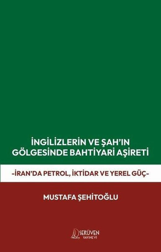 İngilizlerin ve Şah'ın Gölgesinde Bahtiyari Aşireti - İran'da Petrol İktidar ve Yerel Güç | Serüven Yayınevi (İnce Kapak)