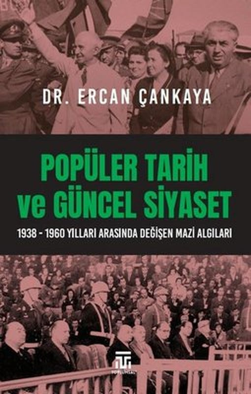 Popüler Tarih ve Güncel Siyaset: 1938-1960 Yılları Arasında Değişen Mazi Algıları | Toplumsal Kitap