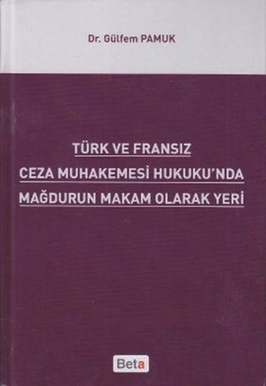 Türk ve Fransız Ceza Muhakemesi Hukuku'nda Mağdurun Makam Olarak Yeri | Beta Yayınevi (Ciltsiz)