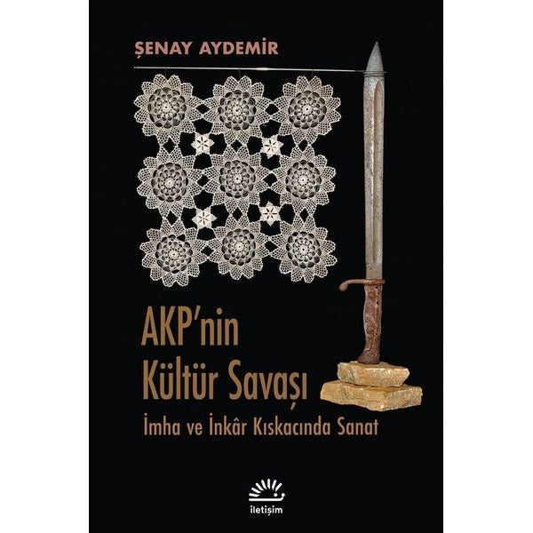 Akp'nin Kültür Savaşı - İmha ve İnkar Kıskacında Sanat | İletişim Yayınları (İnce Kapak)