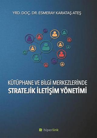 Kütüphane ve Bilgi Merkezlerinde Stratejik İletişim Yönetimi | Hiperlink Yayınları (Ciltsiz)  - Resim 1