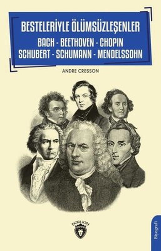 Besteleriyle Ölümsüzleşenler - Bach - Beethoven - Chopin - Schubert - Schumann - Mendelssohn | Dorlion Yayınevi