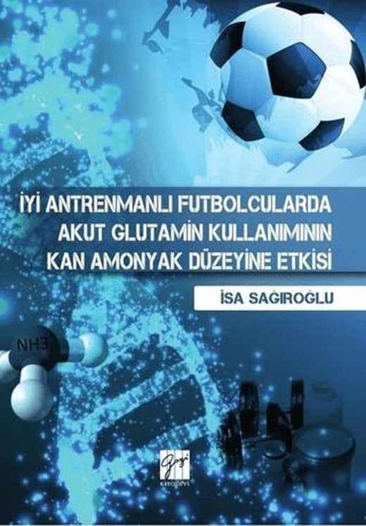 İyi Antrenmanlı Futbolcularda Akut Glutamin Kullanımının Kan Amonyak Düzeyine Etkisi | Gazi Kitabevi (Ciltsiz)