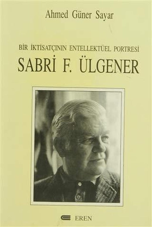 Bir İktisatçının Entellektüel Portresi: Sabri F. Ülgener | Eren Yayıncılık (Ciltsiz)