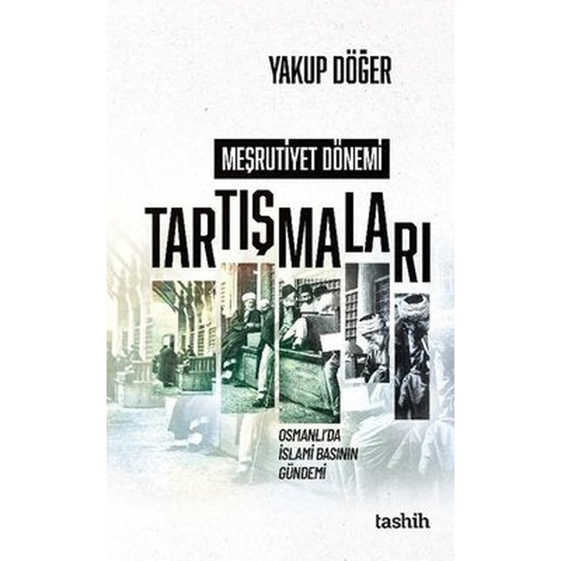 Meşrutiyet Dönemi Tartışmaları - Osmanlı'da İslami Basının Gündemi | Tashih Yayınları