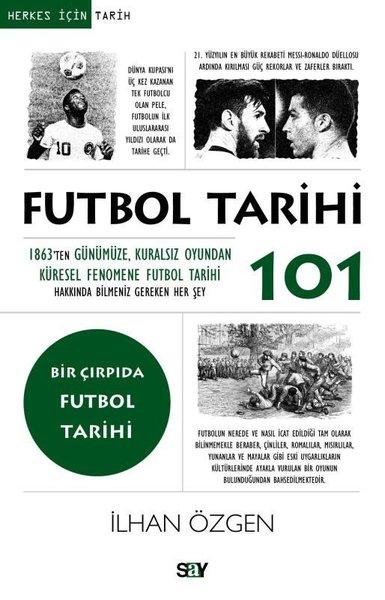 Futbol Tarihi 101 - 1863'ten Gunumuze Kuralsız Oyundan Kuresel Fenomene Futbol Tarihi Hakkında | Say Yayınları (İnce Kapak)  - Resim 1