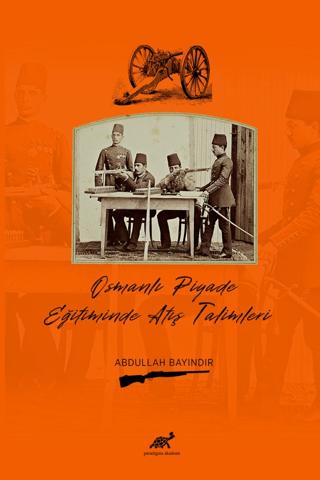 Osmanlı Piyade Eğitiminde Atış Talimleri | Paradigma Akademi Yayınları (Ciltsiz)  - Resim 1