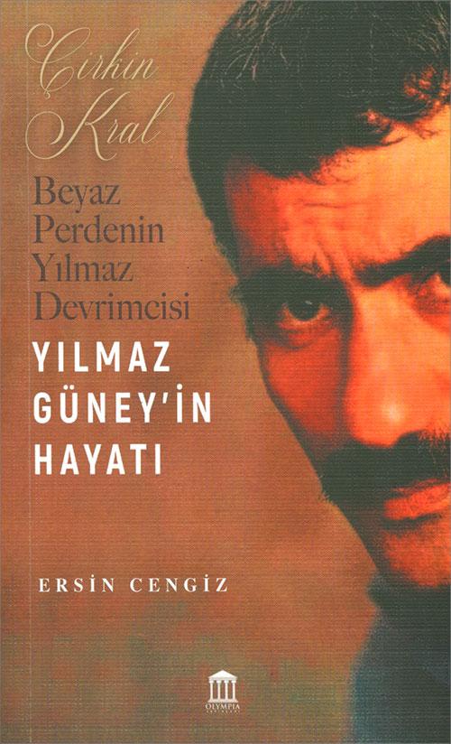 Çirkin Kral, Yılmaz Güneyin Hayatı - Ersin Cengiz - Olympia Yayınları