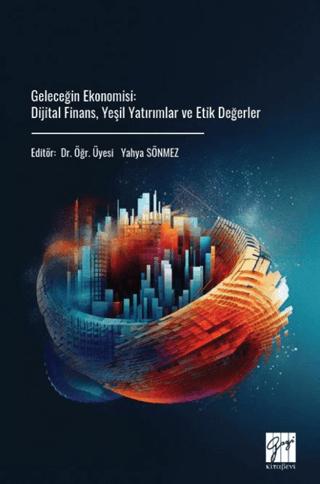 Geleceğin Ekonomisi: Dijital Finans, Yeşil Yatırımlar ve Etik Değerler | Gazi Kitabevi (Ciltsiz)  - Resim 1