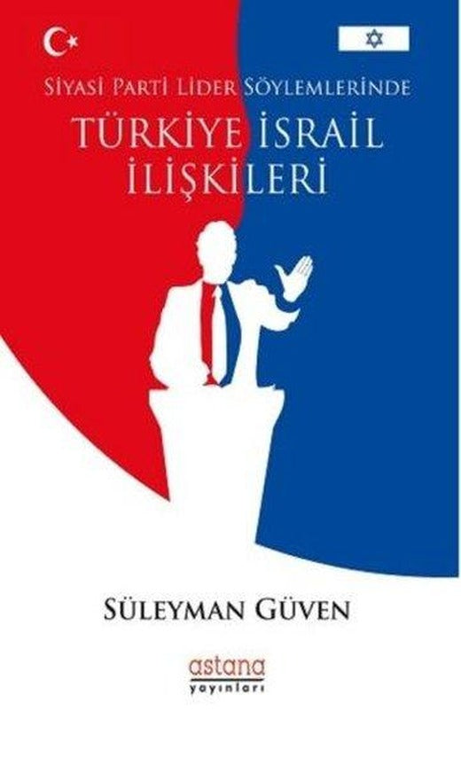 Siyasi Parti Lider Söylemlerinde Türkiye İsrail İlişkileri | Astana Yayınları (İnce Kapak)