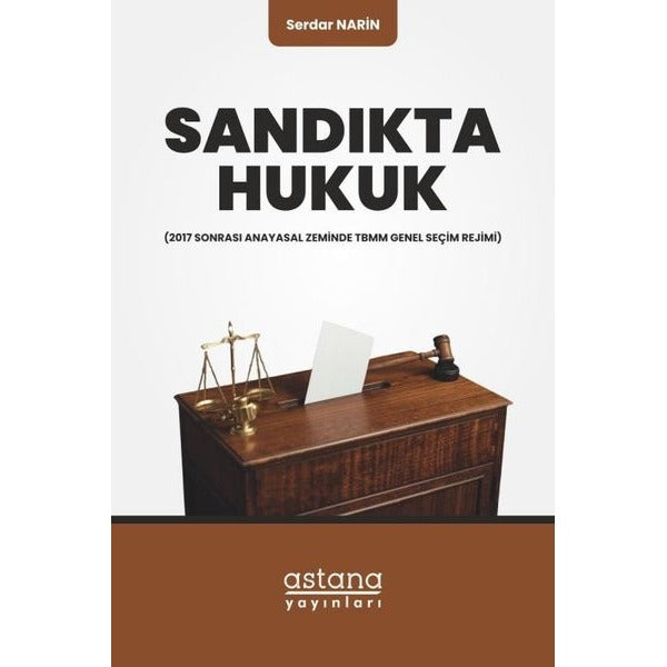 Sandıkta Hukuk - 2017 Sonrası Anayasal Zeminde TBMM Genel Seçim Rejimi | Astana Yayınları (İnce Kapak)