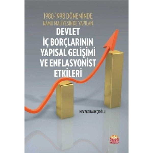 1980-1998 Döneminde Kamu Maliyesinde Yapılan Devlet İç Borçlarının Yapısal Gelişimi ve Enflasyonist | Nobel Bilimsel Eserler (İnce Kapak)
