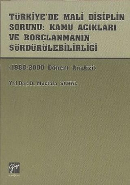 Türkiye’de Mali Disiplin Sorunu: Kamu Açıkları ve Borçlanmanın Sürdürülebilirliği | Gazi Kitabevi (Ciltsiz)