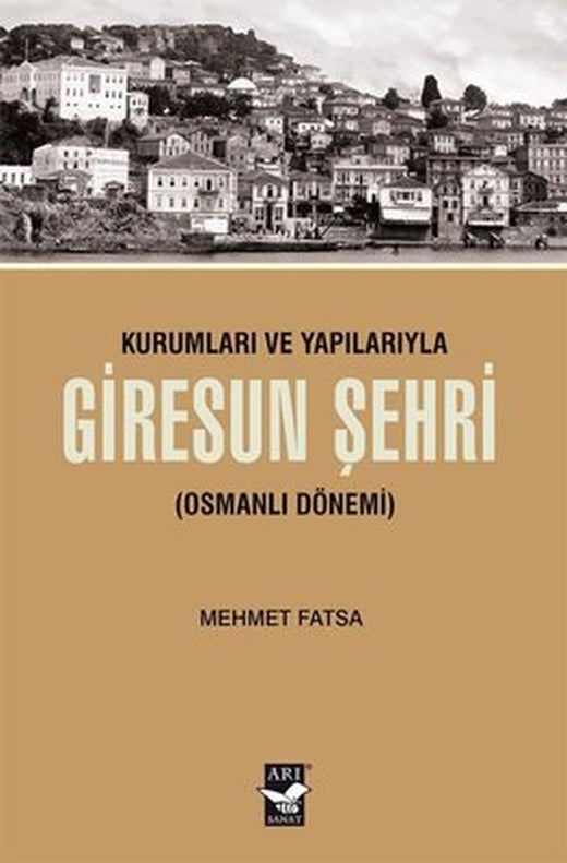 Kurumları ve Yapılarıyla Giresun Şehri - Osmanlı Dönemi | Arı Sanat Yayınevi