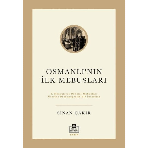 İlk Osmanlı Mebusları - 1. Meşrutiyet Dönemi Mebusları Üzerine Prosopografik Bir İnceleme | Timaş Akademi (İnce Kapak)