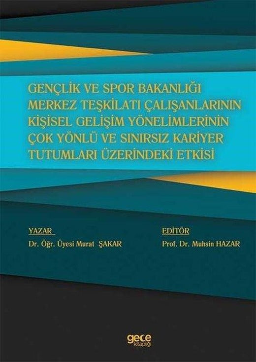 Gençlik ve Spor Bakanlığı Merkez Teşkilatı Çalışanlarının Kişisel Gelişim Yönelimlerinin Çok Yönlü ve Sınırsız Kariyer Tutumları Üzerindeki Etkisi | Gece Kitaplığı (İnce Kapak)