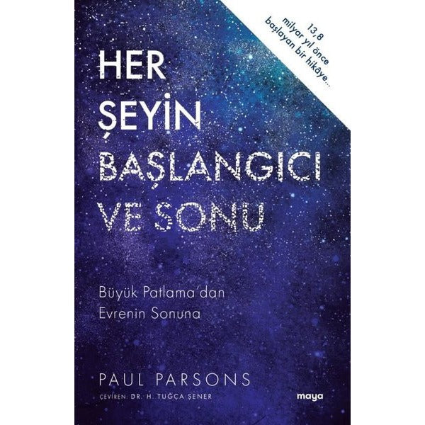 Her Şeyin Başlangıcı ve Sonu - Büyük Patlama'dan Evrenin Sonuna | Maya Kitap (İnce Kapak)