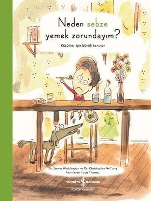Neden Sebze Yemek Zorundayım?-Küçükler için Büyük Konular | İş Bankası Kültür Yayınları