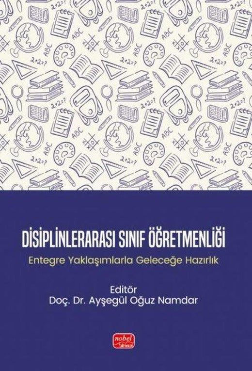 Disiplinlerarası Sınıf Öğretmenliği-Entegre Yaklaşımlarla Geleceğe Hazırlık | Nobel Bilimsel Eserler (İnce Kapak)