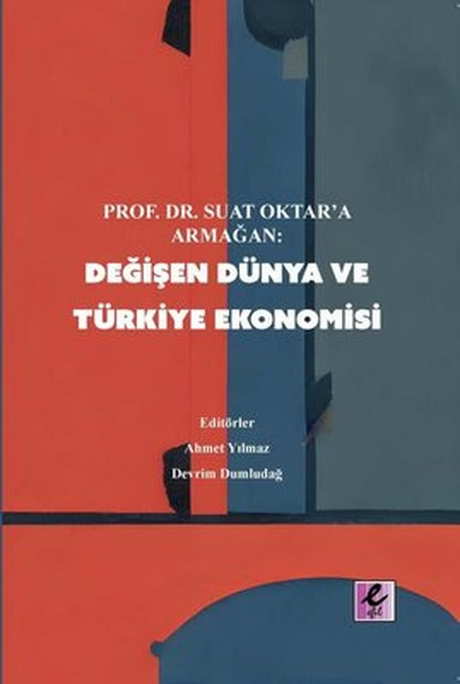 Değişen Dünya ve Türkiye Ekonomisi - Prof.Dr.Suat Oktar'a Armağan | Efil Yayınevi Yayınları