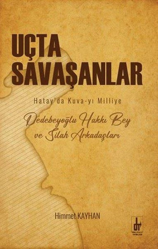 Uçta Savaşanlar: Hatay'da Kuva-yi Milliye - Dedebeyoğlu Hakkı Bey ve Silah Arkadaşları | Töre Devlet Yayınları (İnce Kapak)