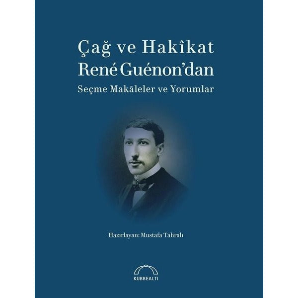 Çağ ve Hakikat Rene Guenon'dan Seçme Makaleler ve Yorumlar | Kubbetli Neşriyatı