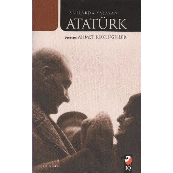 Anılarda Yaşayan Atatürk | IQ Kültür Sanat Yayıncılık