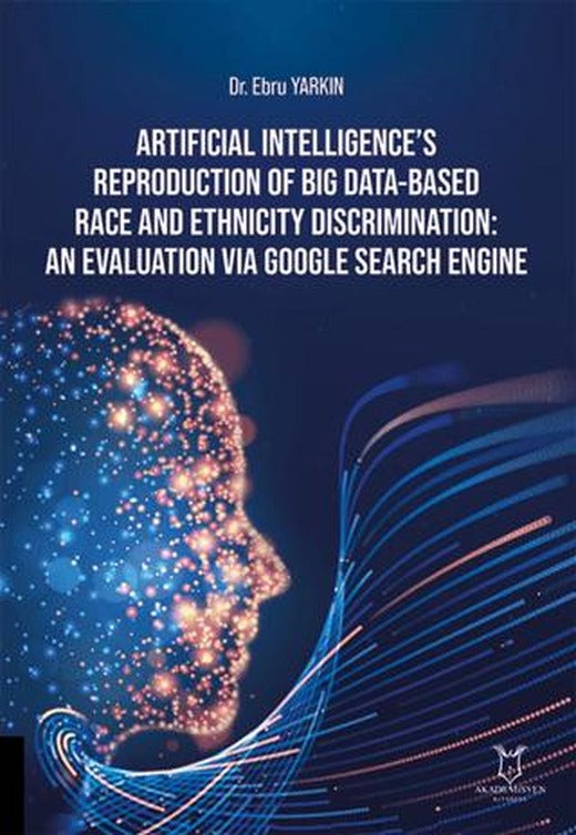 Artificial Intelligence’s Reproduction of Big Data-Based Race and Ethnicity Discrimination: An Evaluation via Google Search Engine | Akademisyen Kitabevi (Ciltsiz)