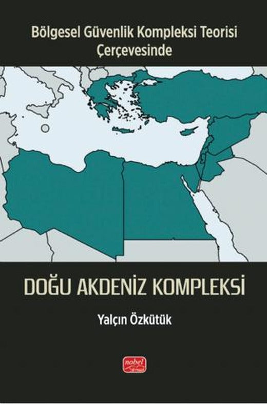 Bölgesel Güvenlik Kompleksi Teorisi Çerçevesinde - Doğu Akdeniz Kompleksi | Nobel Bilimsel Eserler (Ciltsiz)