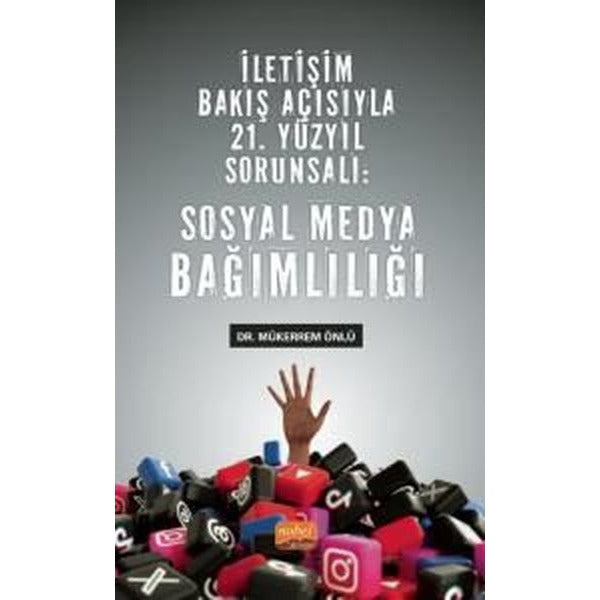 İletişim Bakış Açısıyla 21. Yüzyıl Sorunsalı: Sosyal Medya Bağımlılığı | Nobel Bilimsel Eserler (İnce Kapak)
