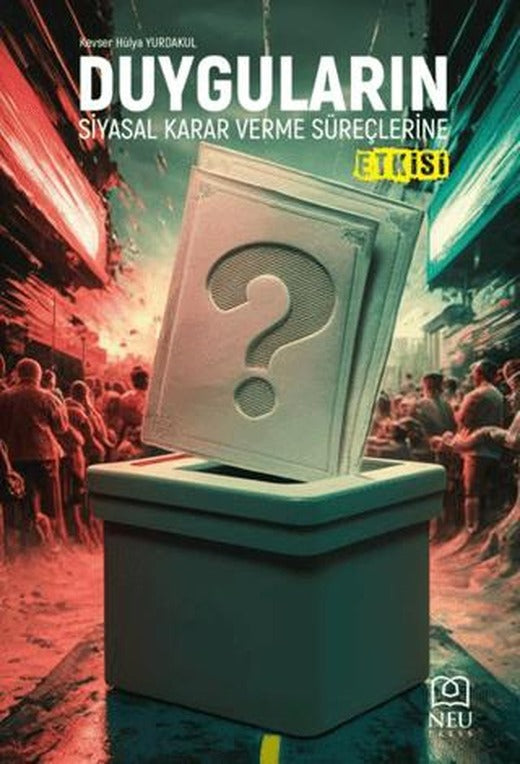 Duyguların Siyasal Karar Verme Süreçlerine Etkisi | Necmettin Erbakan Üniversitesi Yayınları (Ciltsiz)